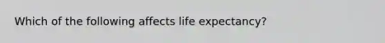 Which of the following affects life expectancy?