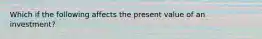 Which if the following affects the present value of an investment?