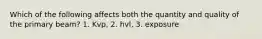 Which of the following affects both the quantity and quality of the primary beam? 1. Kvp, 2. hvl, 3. exposure