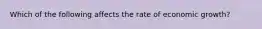 Which of the following affects the rate of economic growth?