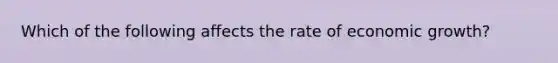 Which of the following affects the rate of economic growth?