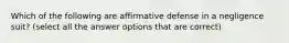 Which of the following are affirmative defense in a negligence suit? (select all the answer options that are correct)