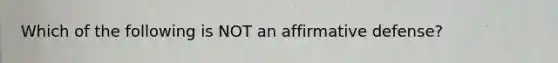 Which of the following is NOT an affirmative defense?