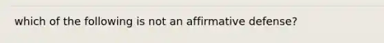 which of the following is not an affirmative defense?