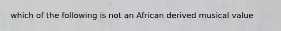 which of the following is not an African derived musical value