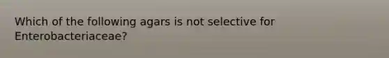 Which of the following agars is not selective for Enterobacteriaceae?