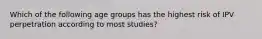 Which of the following age groups has the highest risk of IPV perpetration according to most studies?