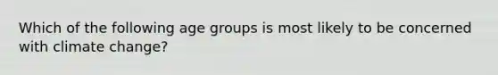 Which of the following age groups is most likely to be concerned with climate change?