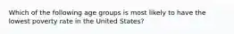 Which of the following age groups is most likely to have the lowest poverty rate in the United States?