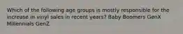Which of the following age groups is mostly responsible for the increase in vinyl sales in recent years? Baby Boomers GenX Millennials GenZ