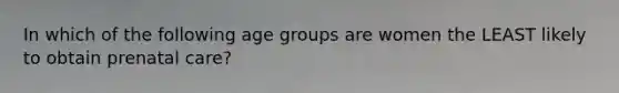 In which of the following age groups are women the LEAST likely to obtain <a href='https://www.questionai.com/knowledge/k4ilvqalFS-prenatal-care' class='anchor-knowledge'>prenatal care</a>?