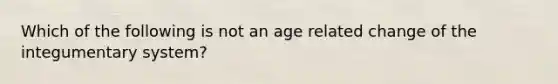 Which of the following is not an age related change of the integumentary system?