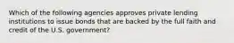 Which of the following agencies approves private lending institutions to issue bonds that are backed by the full faith and credit of the U.S. government?