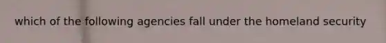 which of the following agencies fall under the homeland security
