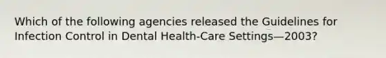 Which of the following agencies released the Guidelines for Infection Control in Dental Health-Care Settings—2003?