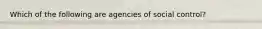 Which of the following are agencies of social control?