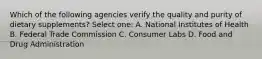 Which of the following agencies verify the quality and purity of dietary supplements? Select one: A. National Institutes of Health B. Federal Trade Commission C. Consumer Labs D. Food and Drug Administration