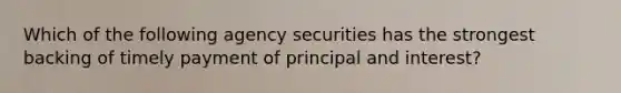 Which of the following agency securities has the strongest backing of timely payment of principal and interest?