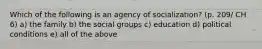 Which of the following is an agency of socialization? (p. 209/ CH 6) a) the family b) the social groups c) education d) political conditions e) all of the above