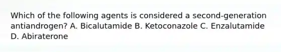 Which of the following agents is considered a second-generation antiandrogen? A. Bicalutamide B. Ketoconazole C. Enzalutamide D. Abiraterone