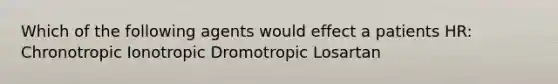 Which of the following agents would effect a patients HR: Chronotropic Ionotropic Dromotropic Losartan