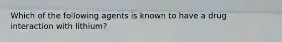 Which of the following agents is known to have a drug interaction with lithium?