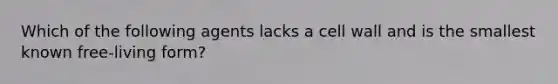 Which of the following agents lacks a cell wall and is the smallest known free-living form?