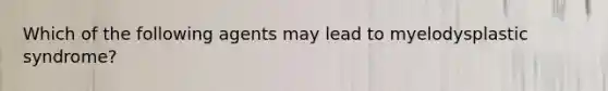 Which of the following agents may lead to myelodysplastic syndrome?