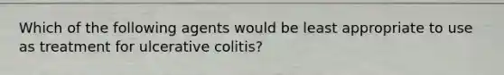 Which of the following agents would be least appropriate to use as treatment for ulcerative colitis?