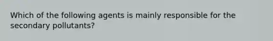 Which of the following agents is mainly responsible for the secondary pollutants?