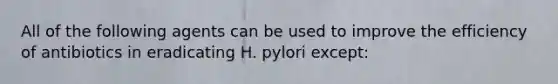 All of the following agents can be used to improve the efficiency of antibiotics in eradicating H. pylori except: