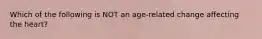 Which of the following is NOT an age-related change affecting the heart?