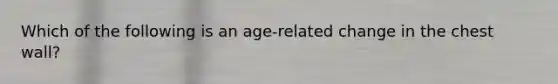 Which of the following is an age-related change in the chest wall?