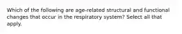 Which of the following are age-related structural and functional changes that occur in the respiratory system? Select all that apply.