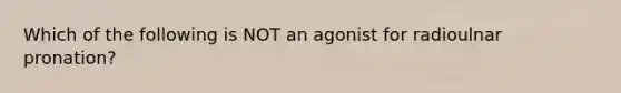 Which of the following is NOT an agonist for radioulnar pronation?