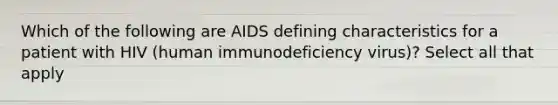 Which of the following are AIDS defining characteristics for a patient with HIV (human immunodeficiency virus)? Select all that apply