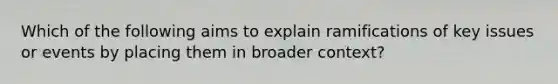 Which of the following aims to explain ramifications of key issues or events by placing them in broader context?