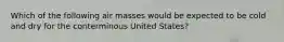 Which of the following air masses would be expected to be cold and dry for the conterminous United States?