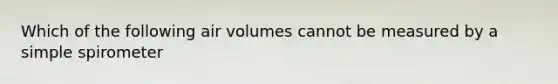 Which of the following air volumes cannot be measured by a simple spirometer