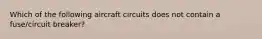 Which of the following aircraft circuits does not contain a fuse/circuit breaker?