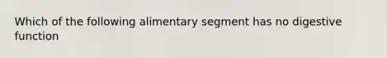 Which of the following alimentary segment has no digestive function