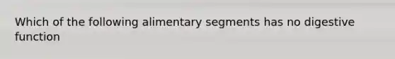 Which of the following alimentary segments has no digestive function