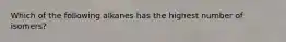 Which of the following alkanes has the highest number of isomers?