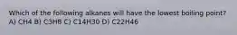 Which of the following alkanes will have the lowest boiling point? A) CH4 B) C3H8 C) C14H30 D) C22H46