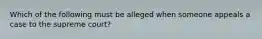 Which of the following must be alleged when someone appeals a case to the supreme court?