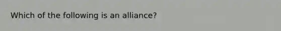 Which of the following is an alliance?