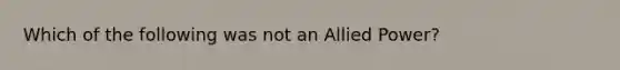 Which of the following was not an Allied Power?