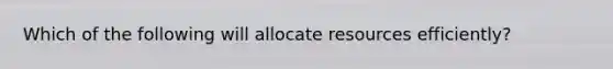 Which of the following will allocate resources efficiently?