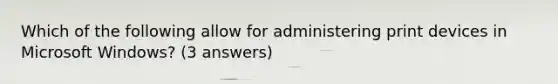 Which of the following allow for administering print devices in Microsoft Windows? (3 answers)