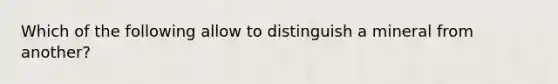 Which of the following allow to distinguish a mineral from another?